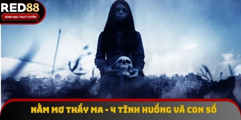 Nằm Mơ Thấy Ma - 4 Tình Huống Và Con Số Dễ Gặp Hiện Nay