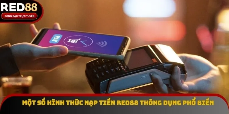 Một số hình thức nạp tiền Red88 thông dụng phổ biến Một số hình thức nạp tiền Red88 thông dụng phổ biến